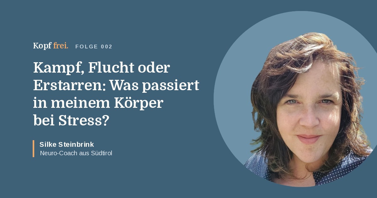 Silke Steinbrink, Neuro-Coach aus Südtirol, Podcast Kopf frei Folge 002: Kampf, Flucht oder Erstarren – was passiert in meinem Körper bei Stress?