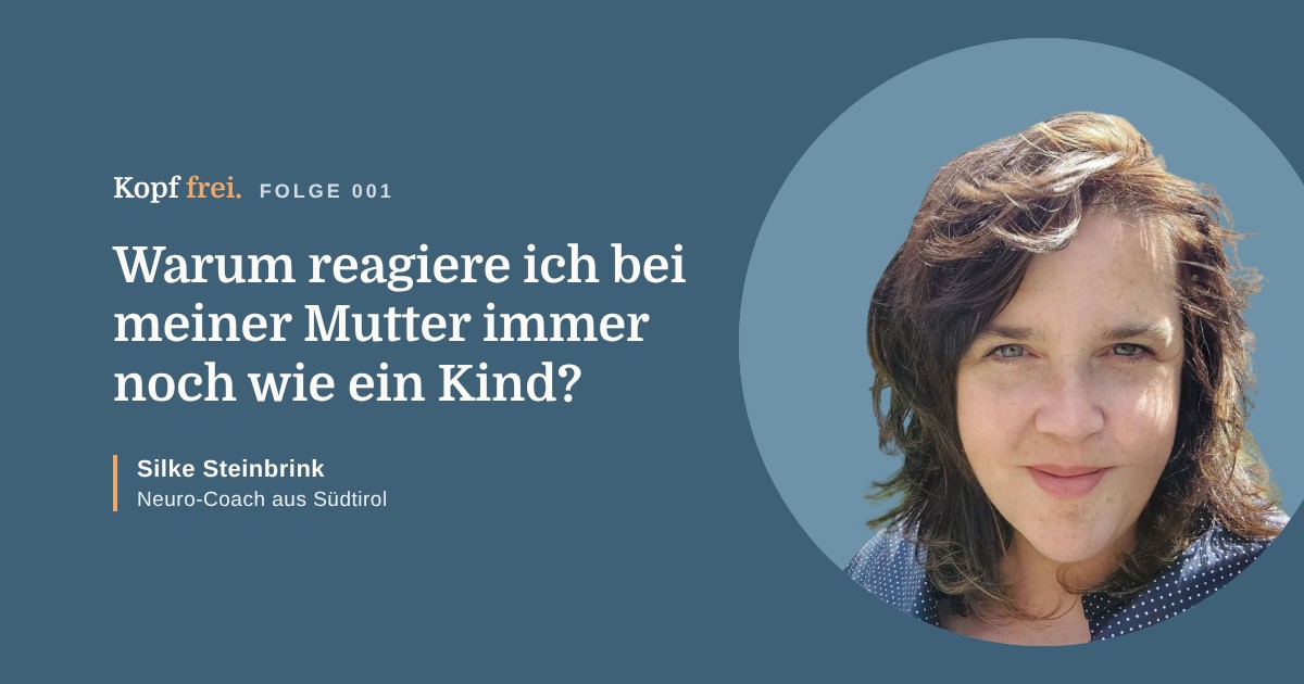 Podcast Kopf frei, Folge 001: Warum reagiere ich bei meiner Mutter immer noch wie ein Kind? Mit Neuro-Coach Silke Steinbrink